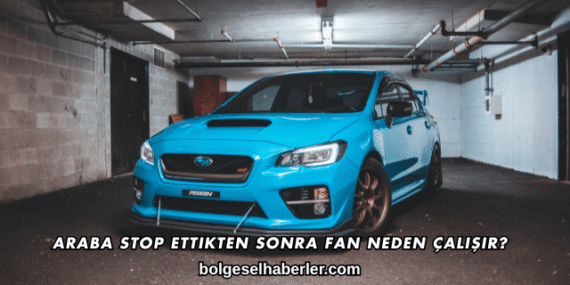 Araba Stop Ettikten Sonra Fan Neden Çalışır?