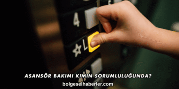 Asansör Bakımı Kimin Sorumluluğunda
