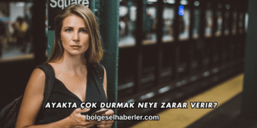Ayakta Çok Durmak Neye Zarar Verir?