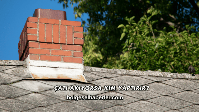 Çatı Akıyorsa Kim Yaptırır?