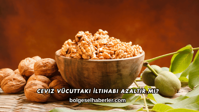 Ceviz Vücuttaki İltihabı Azaltır mı?