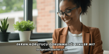 Ekran Koruyucu Dokunmatiği Etkiler mi?