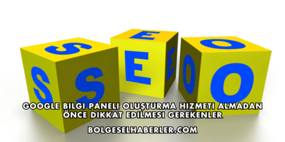 Google Bilgi Paneli Oluşturma Hizmeti Almadan Önce Dikkat Edilmesi Gerekenler