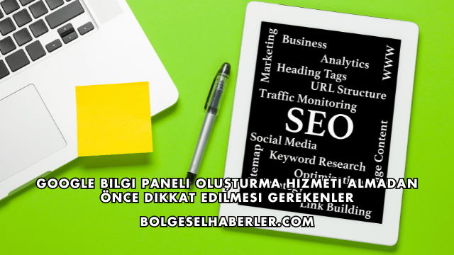 Google Bilgi Paneli Oluşturma Hizmeti Almadan Önce Dikkat Edilmesi Gerekenler