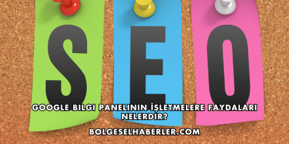 Google Bilgi Panelinin İşletmelere Faydaları Nelerdir?