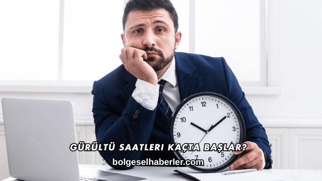 Gürültü Saatleri Kaçta Başlar?