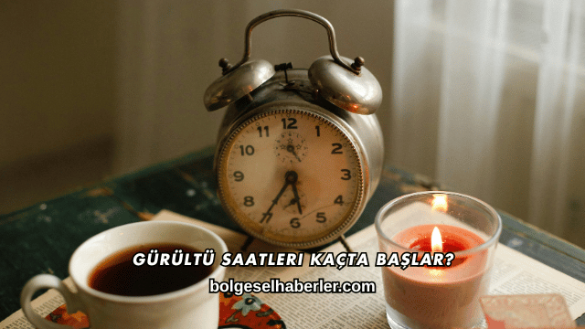 Gürültü Saatleri Kaçta Başlar?