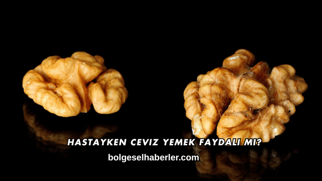 Hastayken Ceviz Yemek Faydalı mı?
