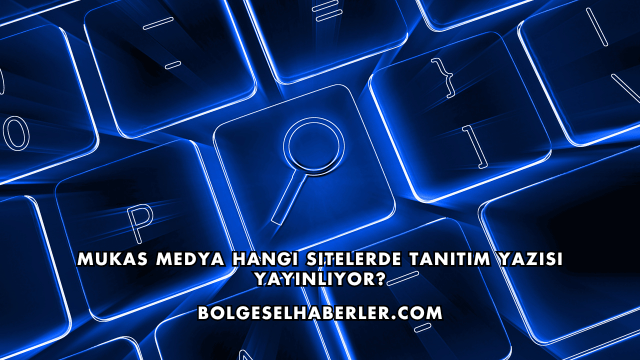 Mukas Medya Hangi Sitelerde Tanıtım Yazısı Yayınlıyor?