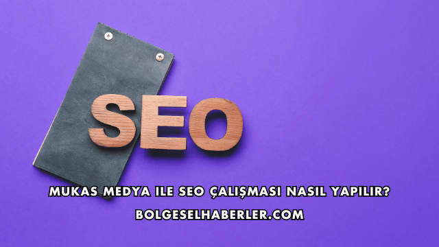 Mukas Medya ile SEO Çalışması Nasıl Yapılır?
