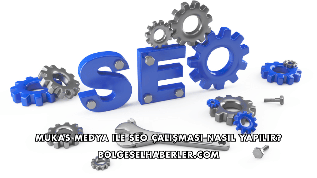 Mukas Medya ile SEO Çalışması Nasıl Yapılır?