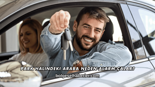 Park Halindeki Araba Neden Alarm Çalar?