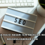 SEO'da Kalıcı Başarı İçin Backlink Rehberi