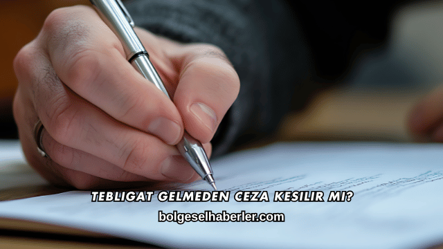 Tebligat Gelmeden Ceza Kesilir mi?