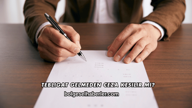 Tebligat Gelmeden Ceza Kesilir mi?