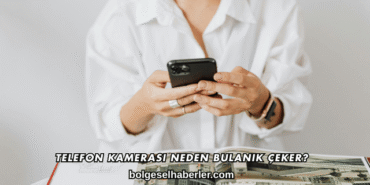 Telefon Kamerası Neden Bulanık Çeker?