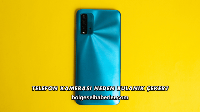 Telefon Kamerası Neden Bulanık Çeker?