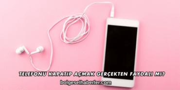 Telefonu Kapatıp Açmak Gerçekten Faydalı mı?