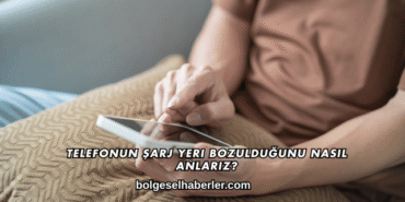 Telefonun Şarj Yeri Bozulduğunu Nasıl Anlarız?