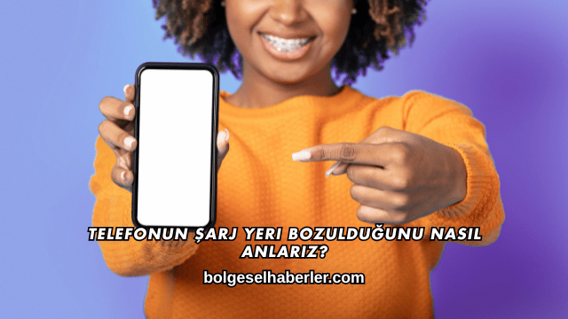 Telefonun Şarj Yeri Bozulduğunu Nasıl Anlarız?