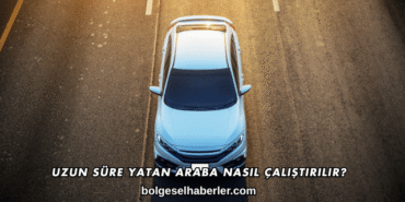 Uzun Süre Yatan Araba Nasıl Çalıştırılır?