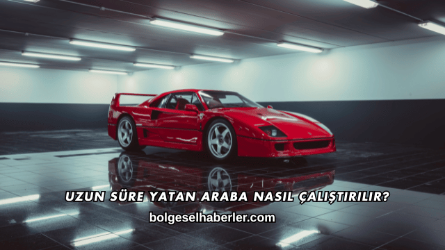Uzun Süre Yatan Araba Nasıl Çalıştırılır?