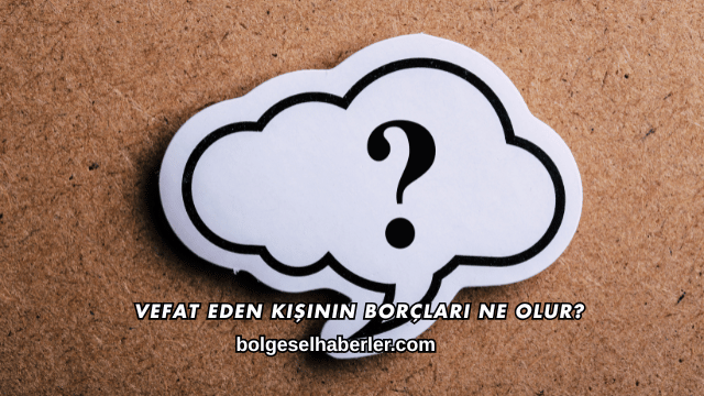 Vefat Eden Kişinin Borçları Ne Olur?