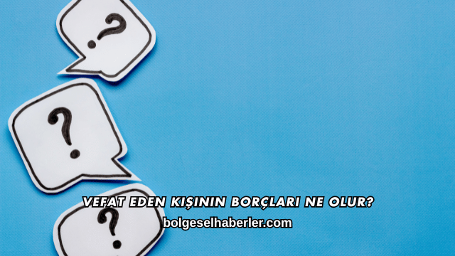Vefat Eden Kişinin Borçları Ne Olur?